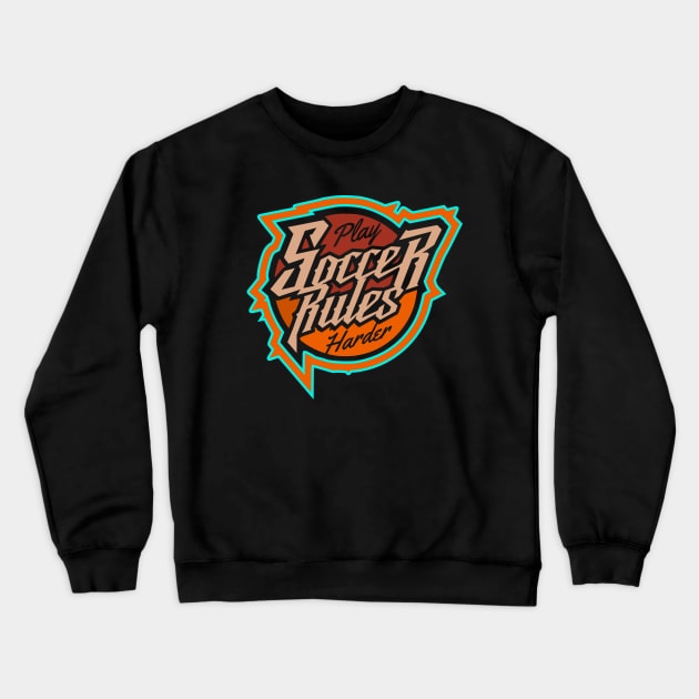 Soccer Rules Play Harder Crewneck Sweatshirt by SpaceWiz95